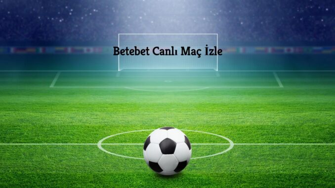 Betebet Canlı Maç İzle