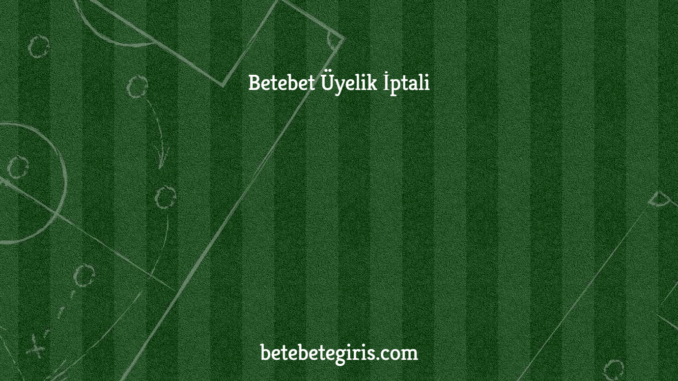 betebet-uyelik-iptali Betebet Üyelik İptali