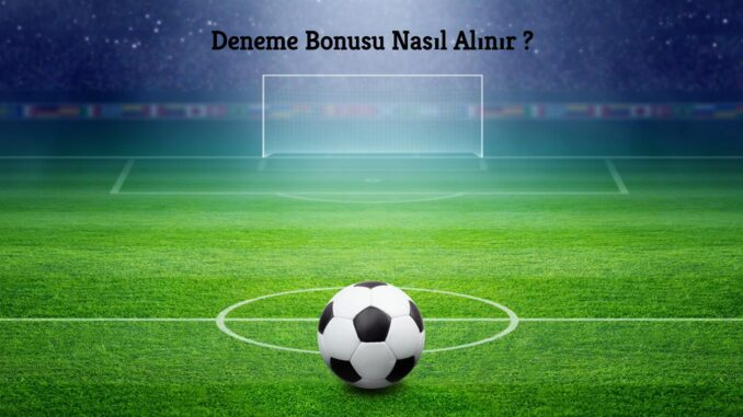 deneme-bonusu-nasil-alinir Deneme Bonusu Nasıl Alınır ?