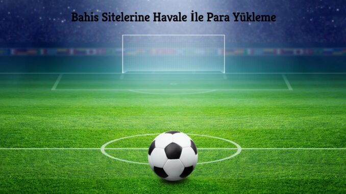 bahis-sitelerine-havale-ile-para-yukleme Bahis Sitelerine Havale İle Para Yükleme