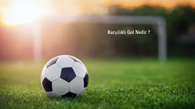 karsilikli-gol-nedir Karşılıklı Gol Nedir ?